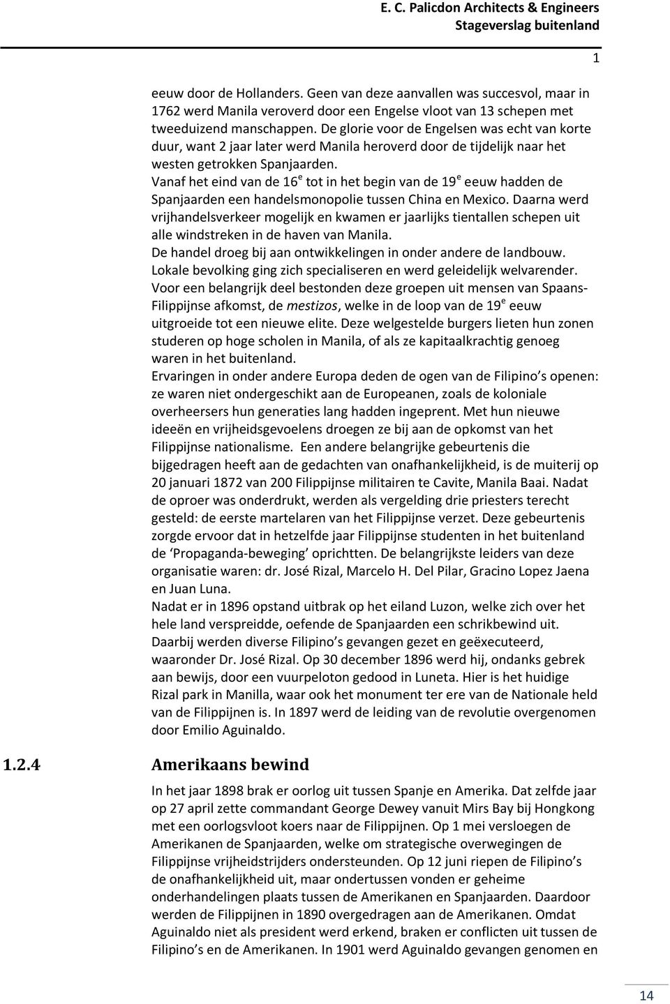 Vanaf het eind van de 16 e tot in het begin van de 19 e eeuw hadden de Spanjaarden een handelsmonopolie tussen China en Mexico.