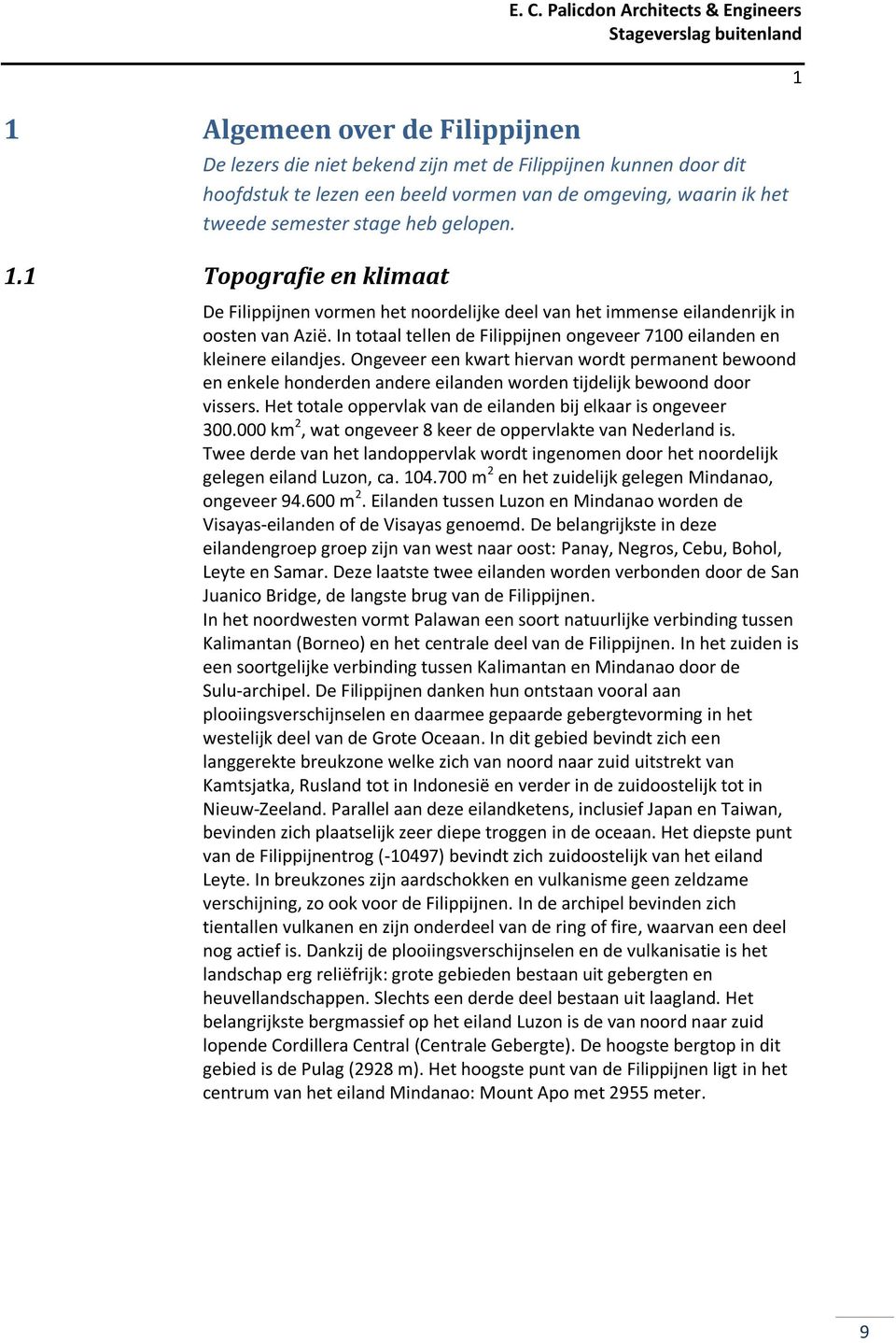 1.1 Topografie en klimaat De Filippijnen vormen het noordelijke deel van het immense eilandenrijk in oosten van Azië. In totaal tellen de Filippijnen ongeveer 7100 eilanden en kleinere eilandjes.