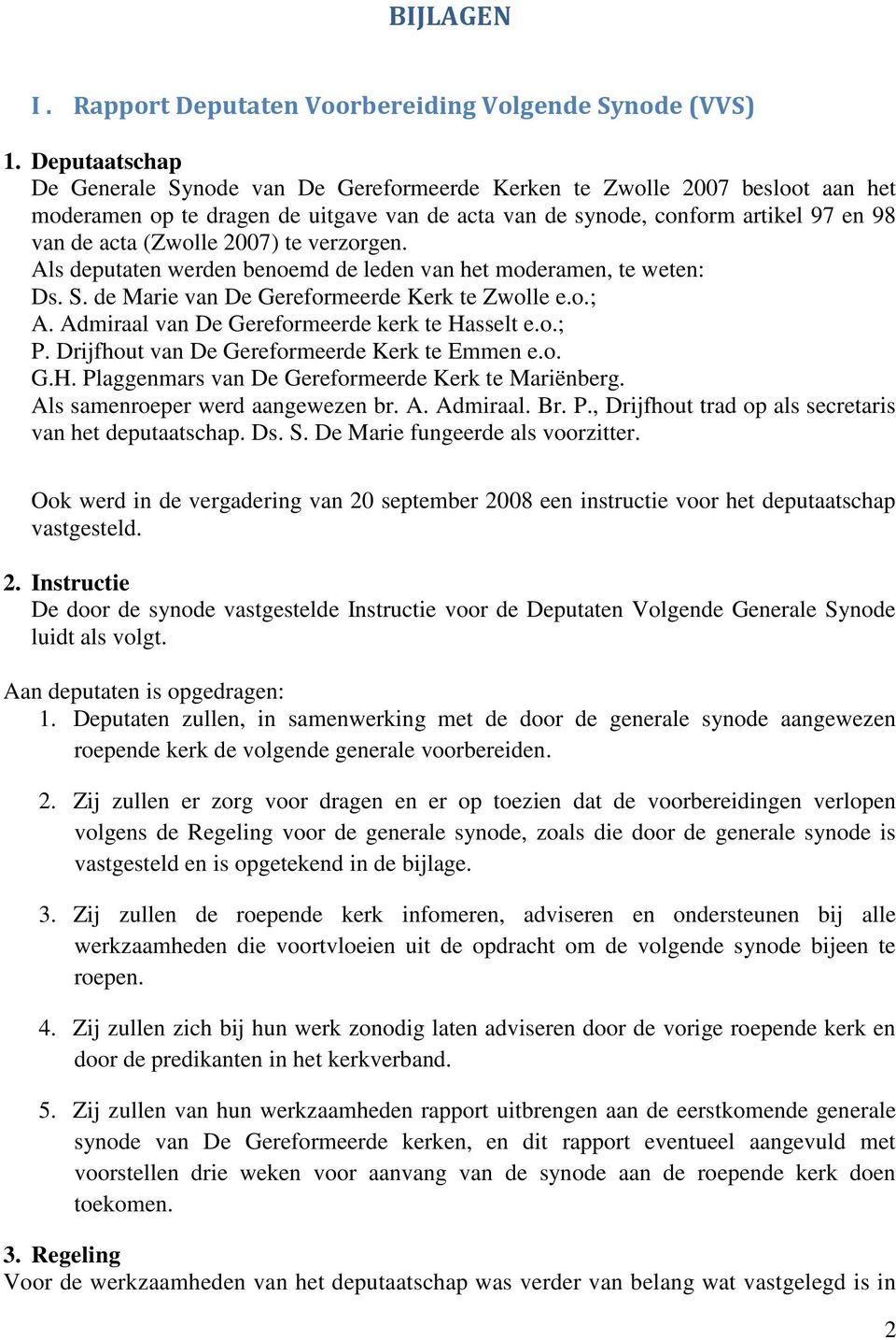 2007) te verzorgen. Als deputaten werden benoemd de leden van het moderamen, te weten: Ds. S. de Marie van De Gereformeerde Kerk te Zwolle e.o.; A. Admiraal van De Gereformeerde kerk te Hasselt e.o.; P.