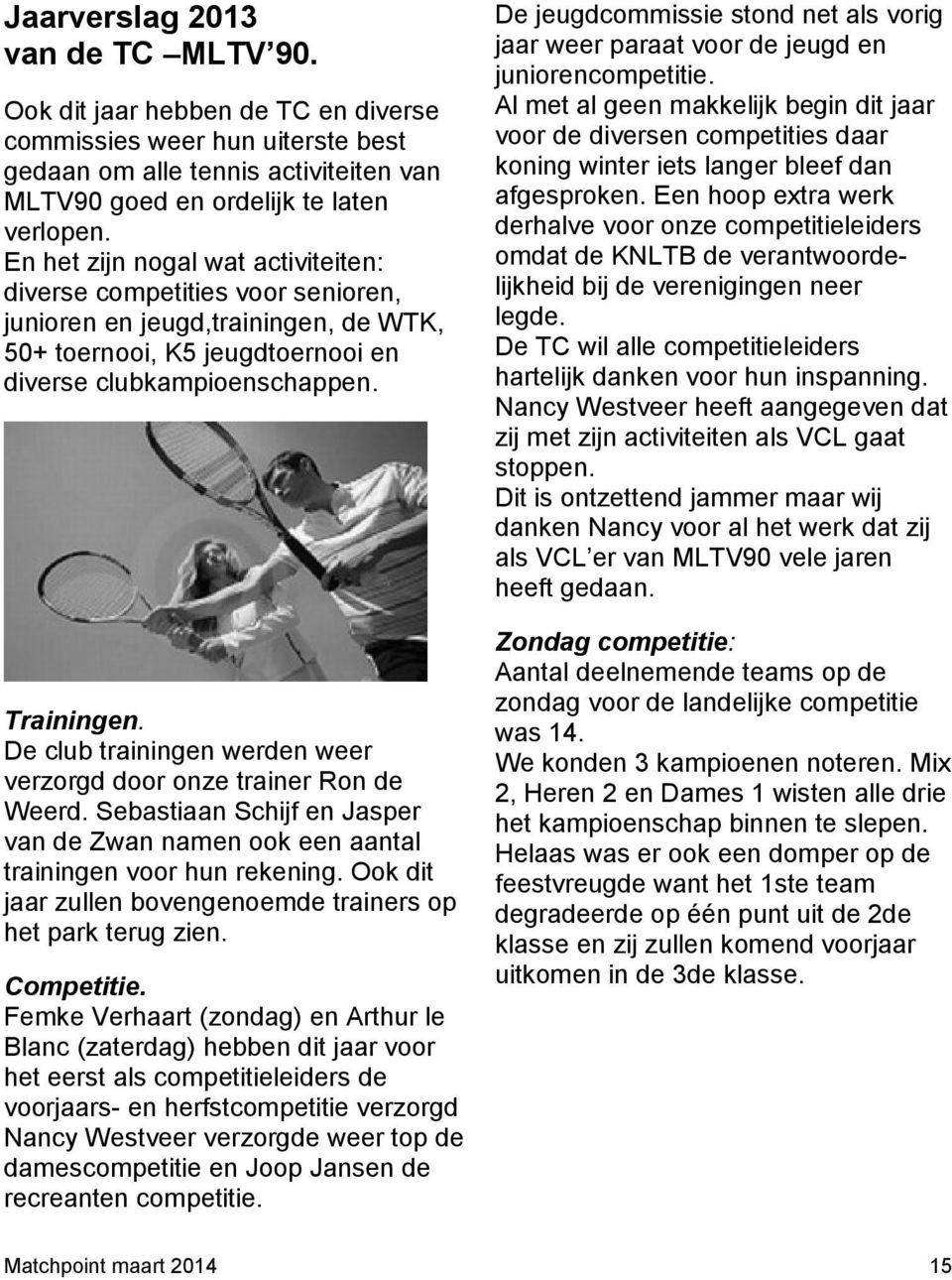 De club trainingen werden weer verzorgd door onze trainer Ron de Weerd. Sebastiaan Schijf en Jasper van de Zwan namen ook een aantal trainingen voor hun rekening.