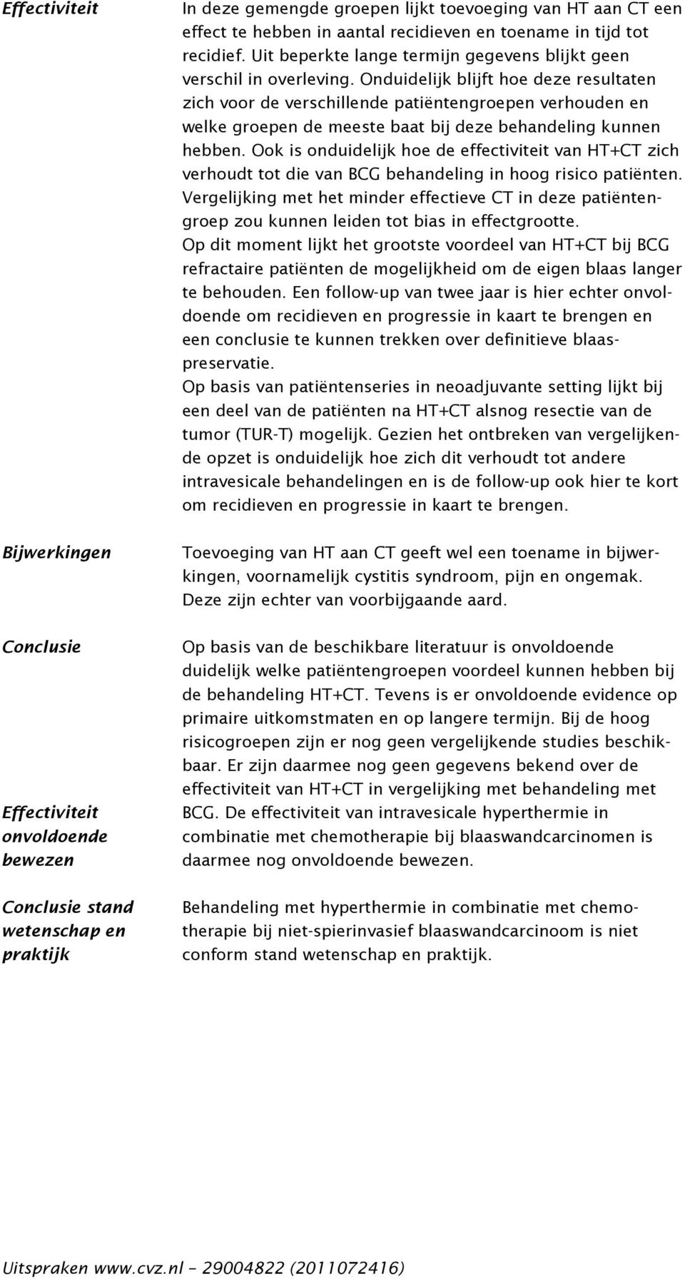 Onduidelijk blijft hoe deze resultaten zich voor de verschillende patiëntengroepen verhouden en welke groepen de meeste baat bij deze behandeling kunnen hebben.