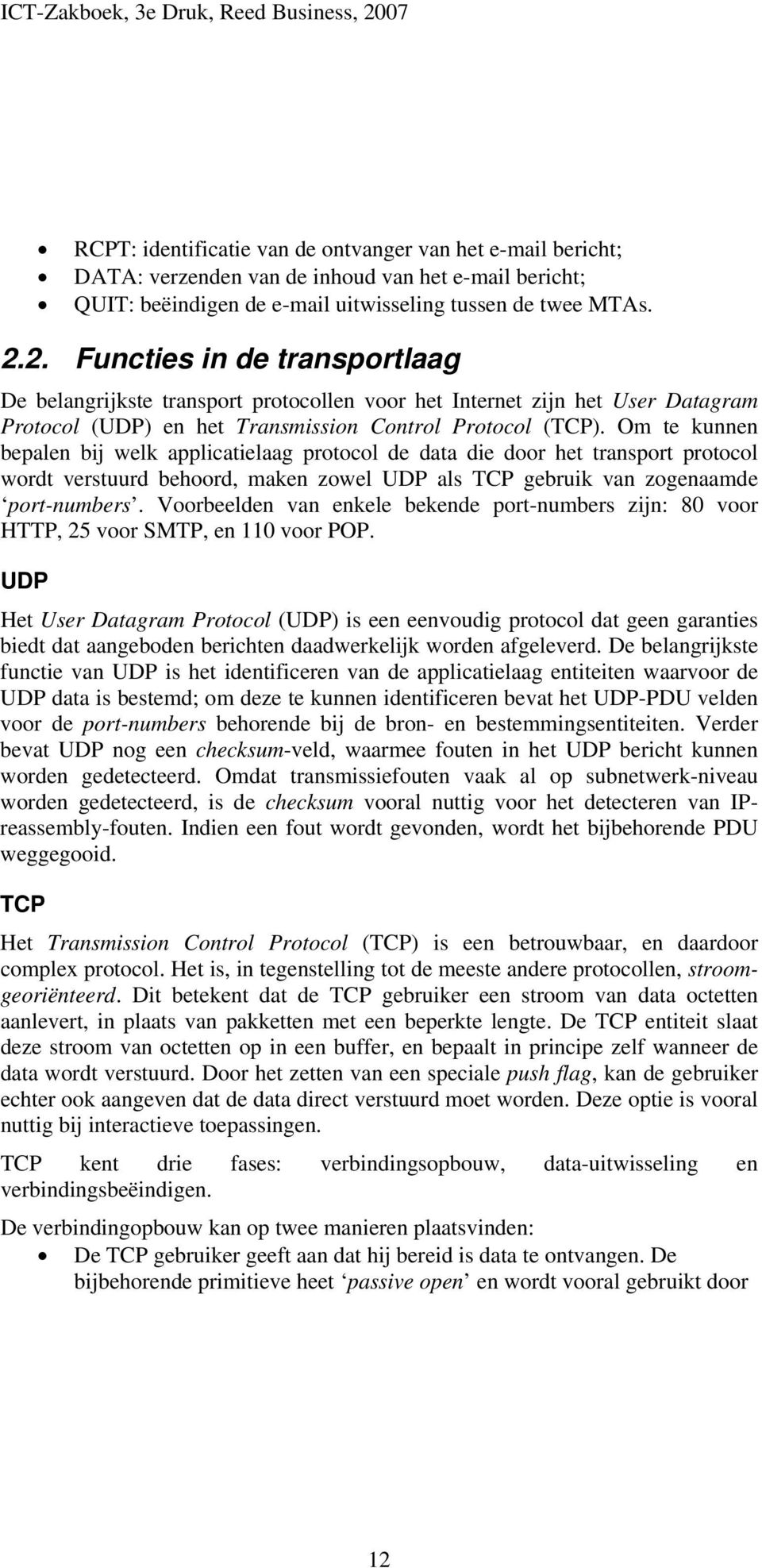 Om te kunnen bepalen bij welk applicatielaag protocol de data die door het transport protocol wordt verstuurd behoord, maken zowel UDP als TCP gebruik van zogenaamde port-numbers.