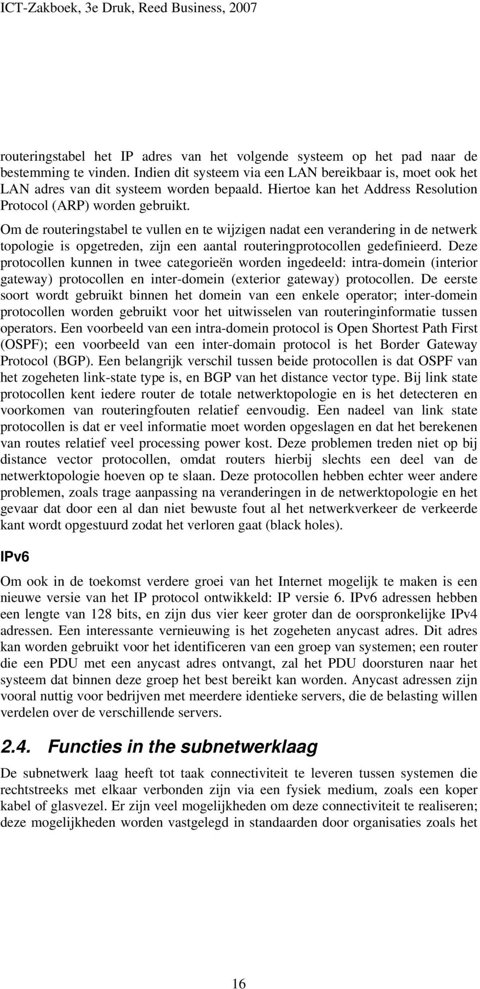 Om de routeringstabel te vullen en te wijzigen nadat een verandering in de netwerk topologie is opgetreden, zijn een aantal routeringprotocollen gedefinieerd.