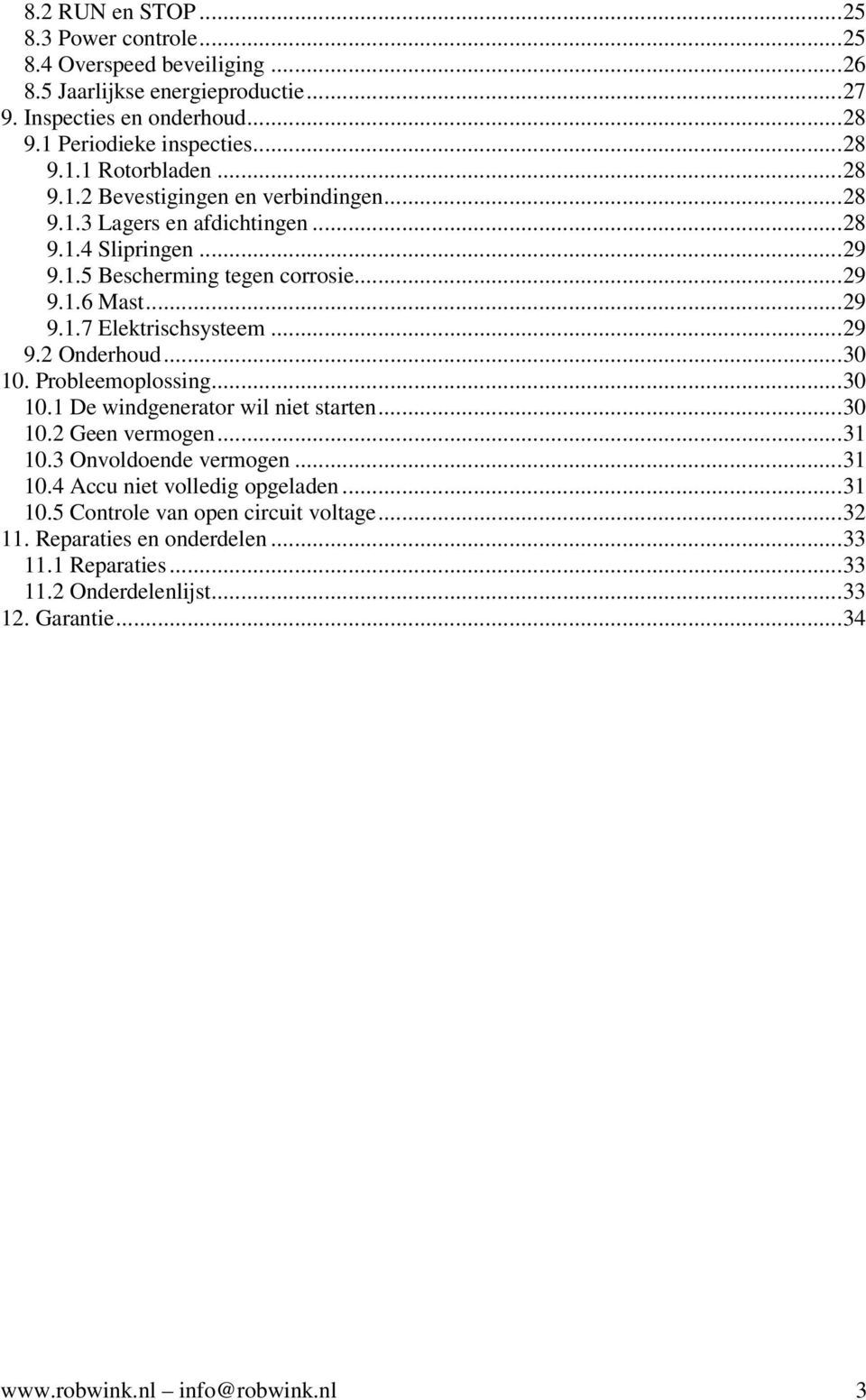 .. 29 9.2 Onderhoud... 30 10. Probleemoplossing... 30 10.1 De windgenerator wil niet starten... 30 10.2 Geen vermogen... 31 10.3 Onvoldoende vermogen... 31 10.4 Accu niet volledig opgeladen.