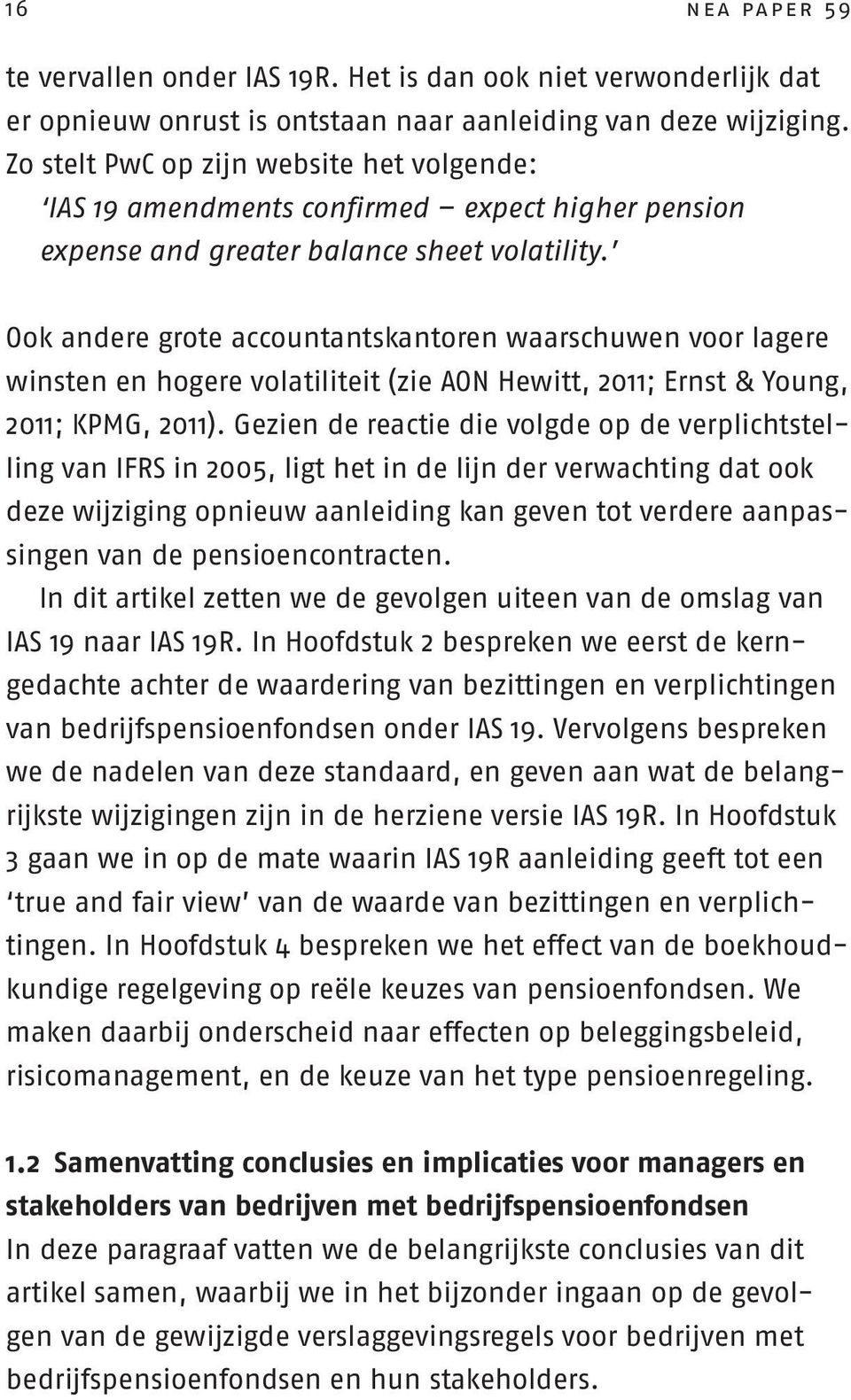 Ook andere grote accountantskantoren waarschuwen voor lagere winsten en hogere volatiliteit (zie AON Hewitt, 2011; Ernst & Young, 2011; KPMG, 2011).