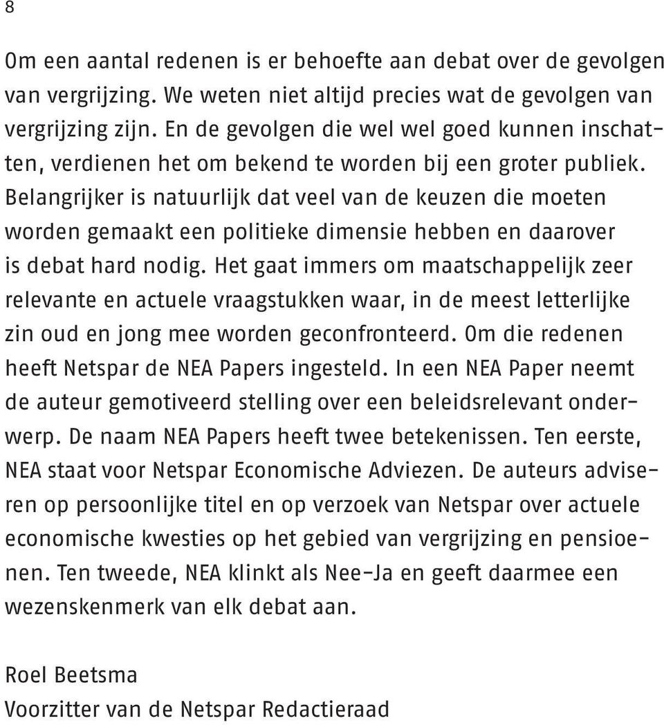 Belangrijker is natuurlijk dat veel van de keuzen die moeten worden gemaakt een politieke dimensie hebben en daarover is debat hard nodig.