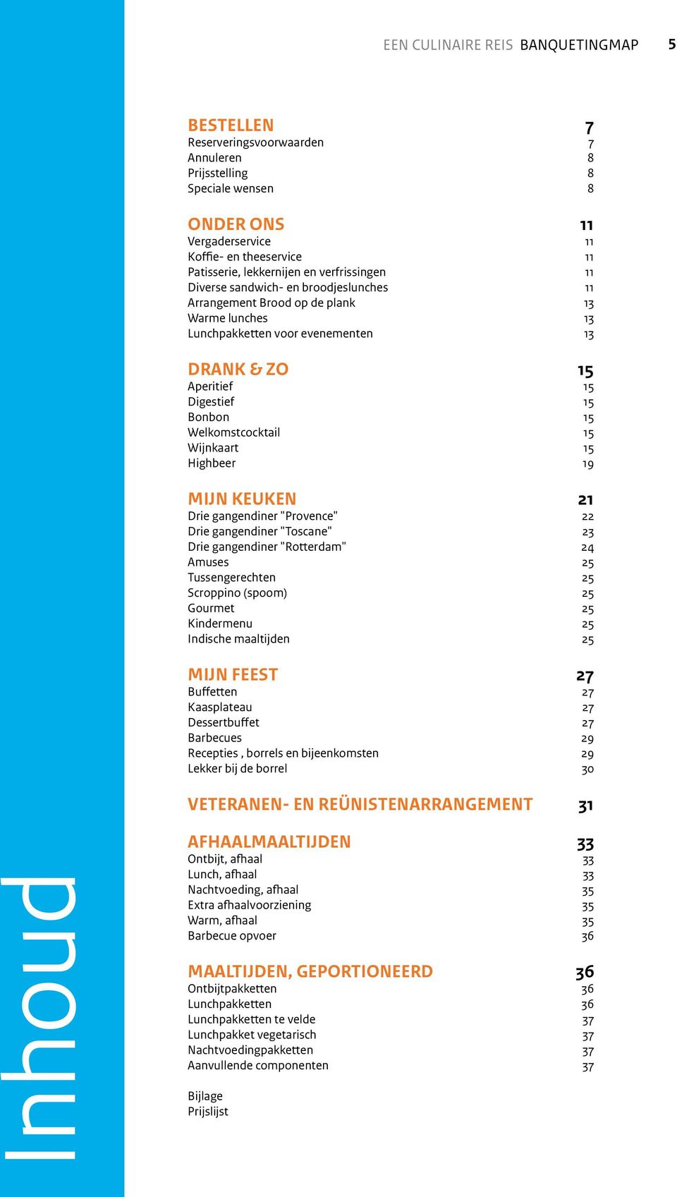 Bonbon 15 Welkomstcocktail 15 Wijnkaart 15 Highbeer 19 Mijn Keuken 21 Drie gangendiner "Provence" 22 Drie gangendiner "Toscane" 23 Drie gangendiner "Rotterdam" 24 Amuses 25 Tussengerechten 25