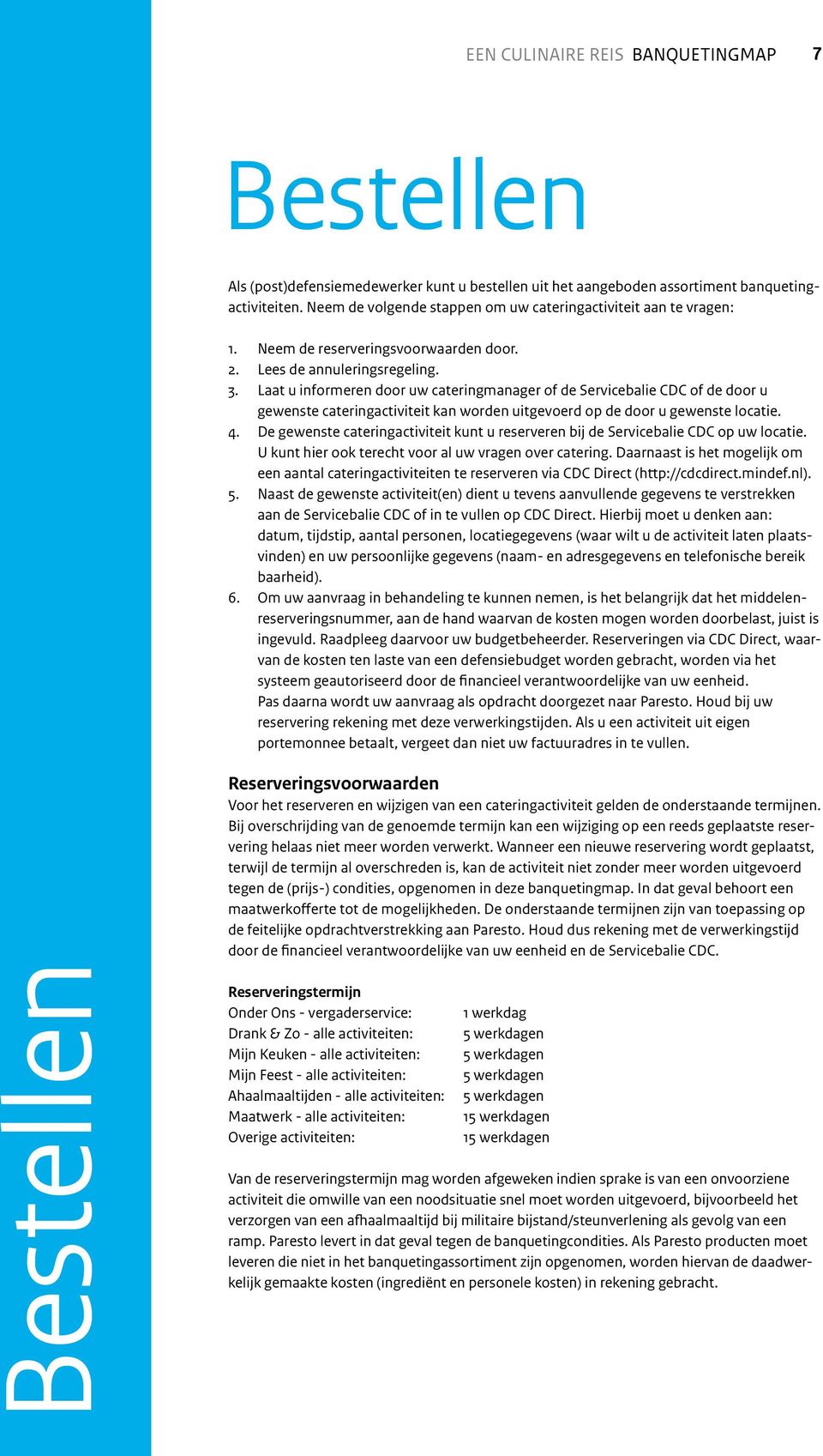 Laat u informeren door uw cateringmanager of de Servicebalie CDC of de door u gewenste cateringactiviteit kan worden uitgevoerd op de door u gewenste locatie. 4.