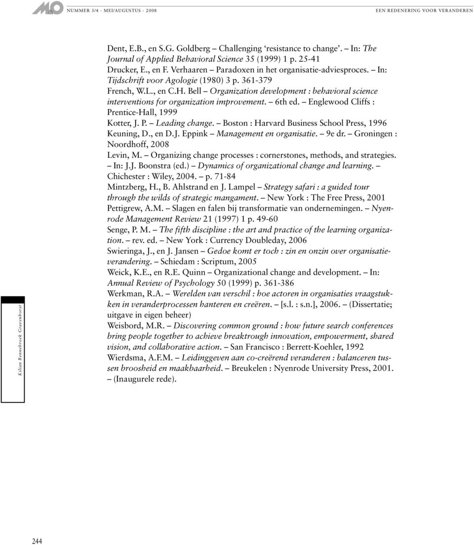 Bell Organization development : behavioral science interventions for organization improvement. 6th ed. Englewood Cliffs : Prentice-Hall, 1999 Kotter, J. P. Leading change.