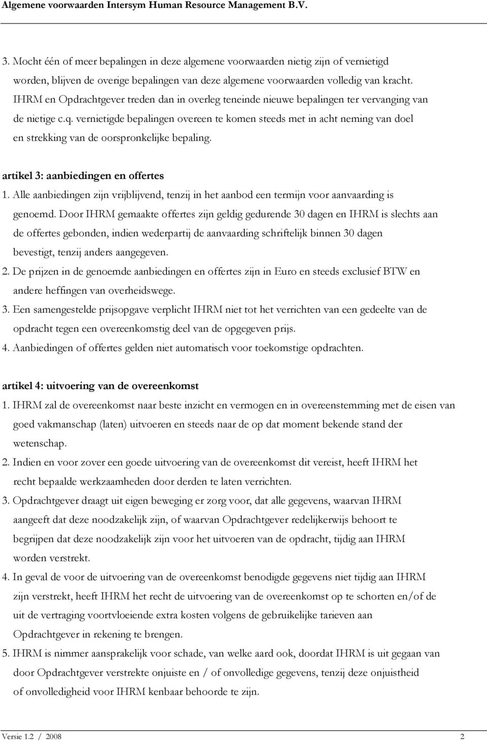 vernietigde bepalingen overeen te komen steeds met in acht neming van doel en strekking van de oorspronkelijke bepaling. artikel 3: aanbiedingen en offertes 1.