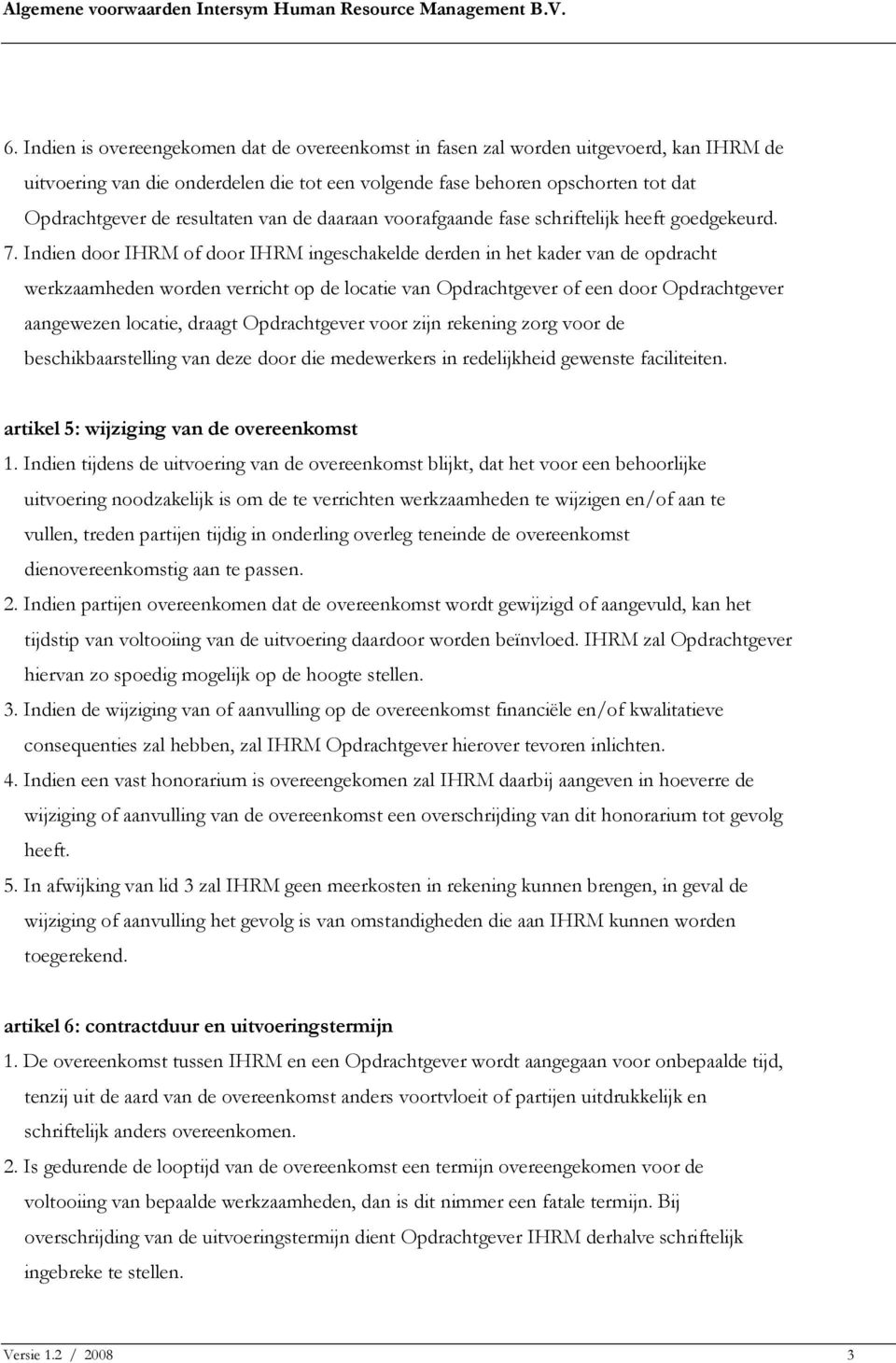 Indien door IHRM of door IHRM ingeschakelde derden in het kader van de opdracht werkzaamheden worden verricht op de locatie van Opdrachtgever of een door Opdrachtgever aangewezen locatie, draagt