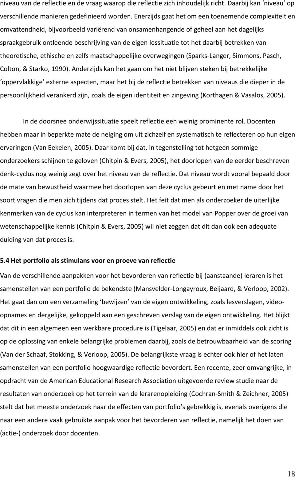 lessituatie tot het daarbij betrekken van theoretische, ethische en zelfs maatschappelijke overwegingen (Sparks-Langer, Simmons, Pasch, Colton, & Starko, 1990).