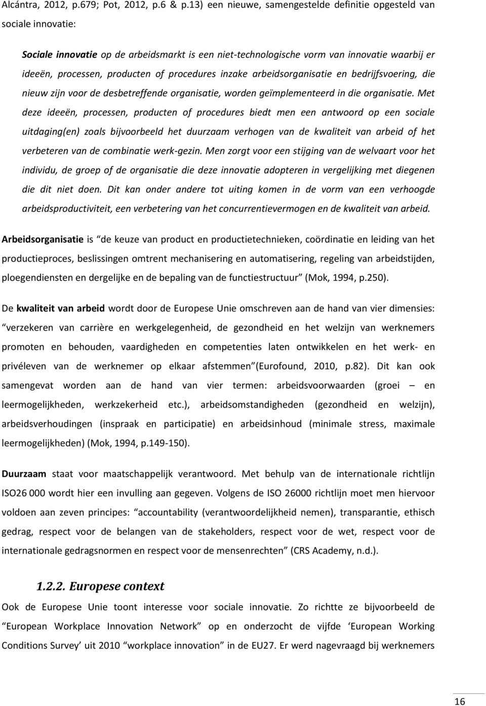 procedures inzake arbeidsorganisatie en bedrijfsvoering, die nieuw zijn voor de desbetreffende organisatie, worden geïmplementeerd in die organisatie.