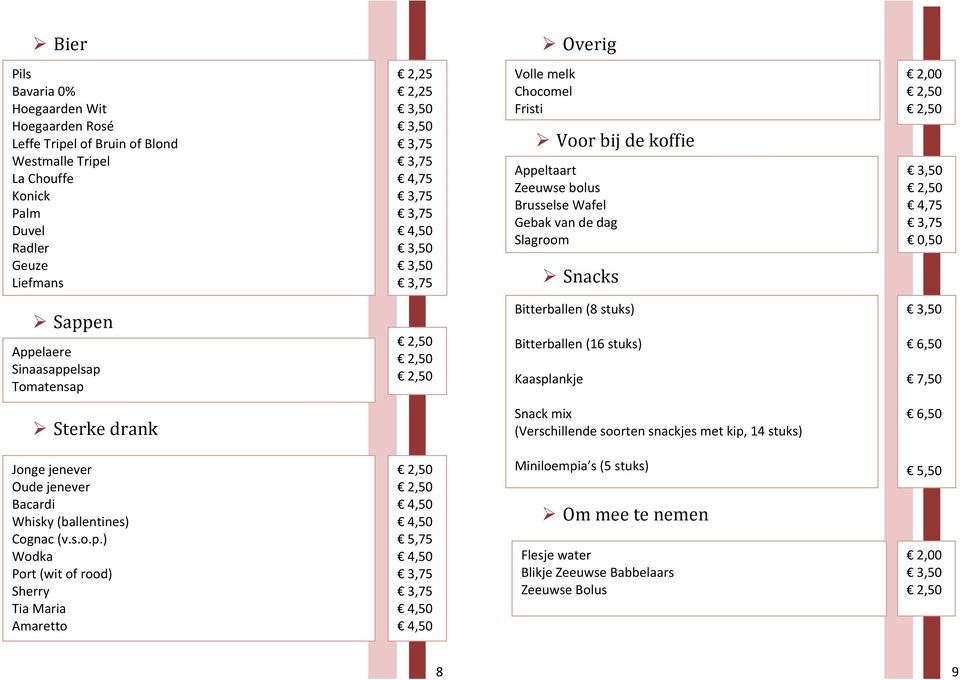 Bitterballen (8 stuks) Bitterballen (16 stuks) Kaasplankje Ø Sterke drank Snack mix (Verschillende soorten snackjes met kip, 14 stuks) Jonge jenever Oude jenever Bacardi Whisky