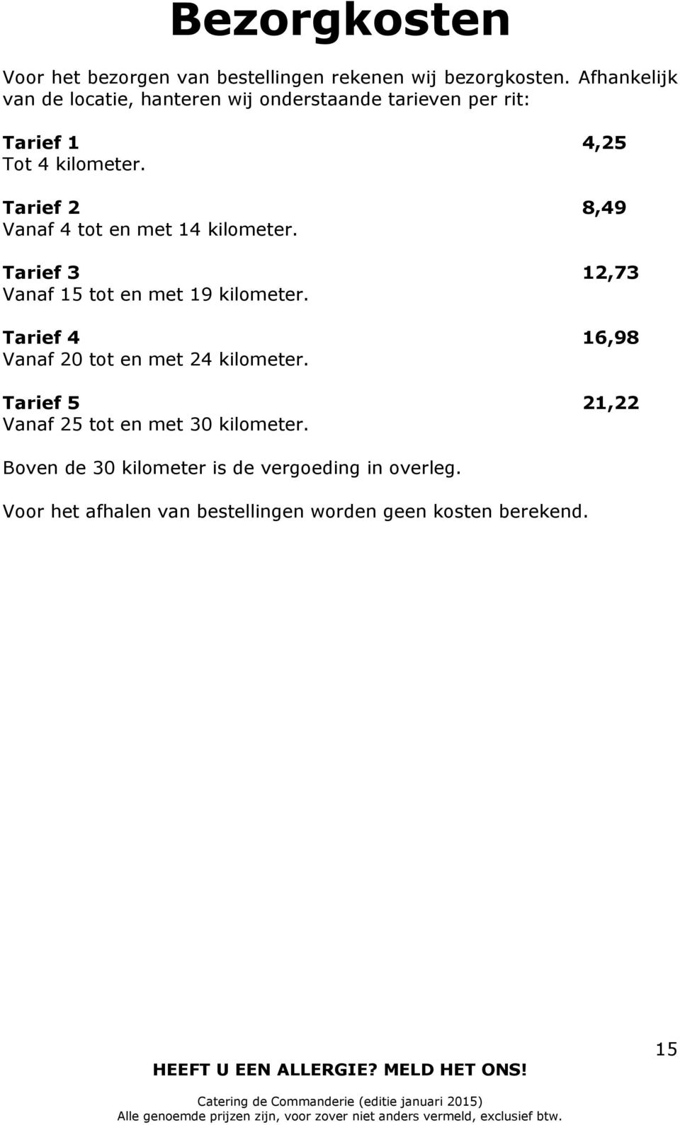 Tarief 2 8,49 Vanaf 4 tot en met 14 kilometer. Tarief 3 12,73 Vanaf 15 tot en met 19 kilometer.