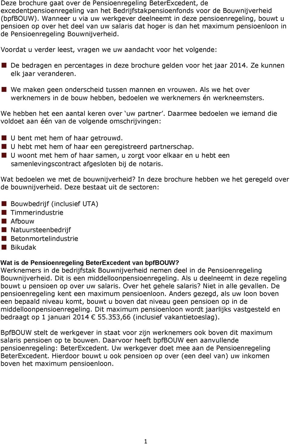 Voordat u verder leest, vragen we uw aandacht voor het volgende: De bedragen en percentages in deze brochure gelden voor het jaar 2014. Ze kunnen elk jaar veranderen.