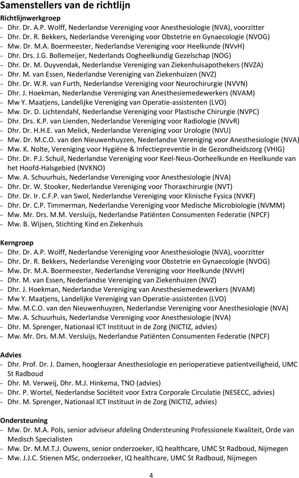 M. van Essen, Nederlandse Vereniging van Ziekenhuizen (NVZ) - Dhr. Dr. W.R. van Furth, Nederlandse Vereniging voor Neurochirurgie (NVVN) - Dhr. J.