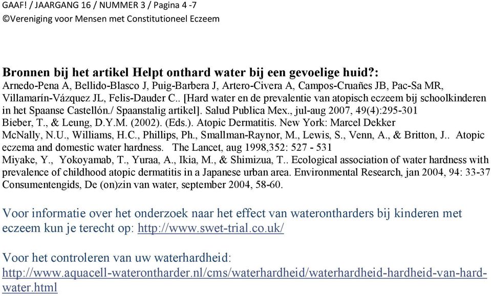 . [Hard water en de prevalentie van atopisch eczeem bij schoolkinderen in het Spaanse Castellón./ Spaanstalig artikel]. Salud Publica Mex., jul-aug 2007, 49(4):295-301 Bieber, T., & Leung, D.Y.M. (2002).