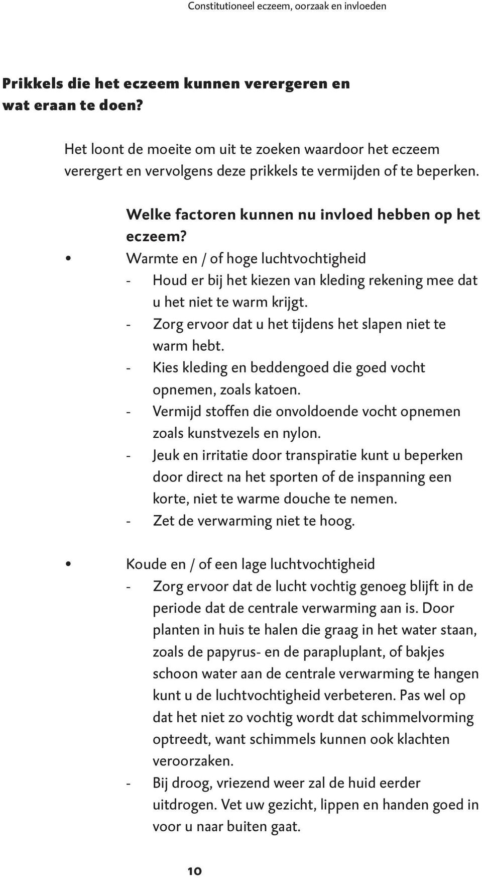 Warmte en / of hoge luchtvochtigheid - Houd er bij het kiezen van kleding rekening mee dat u het niet te warm krijgt. - Zorg ervoor dat u het tijdens het slapen niet te warm hebt.