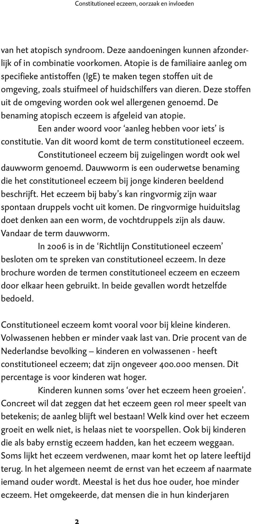 Deze stoffen uit de omgeving worden ook wel allergenen genoemd. De benaming atopisch eczeem is afgeleid van atopie. Een ander woord voor aanleg hebben voor iets is constitutie.