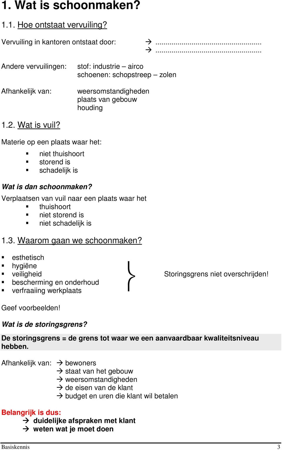 Materie op een plaats waar het: niet thuishoort storend is schadelijk is Wat is dan schoonmaken? Verplaatsen van vuil naar een plaats waar het thuishoort niet storend is niet schadelijk is 1.3.