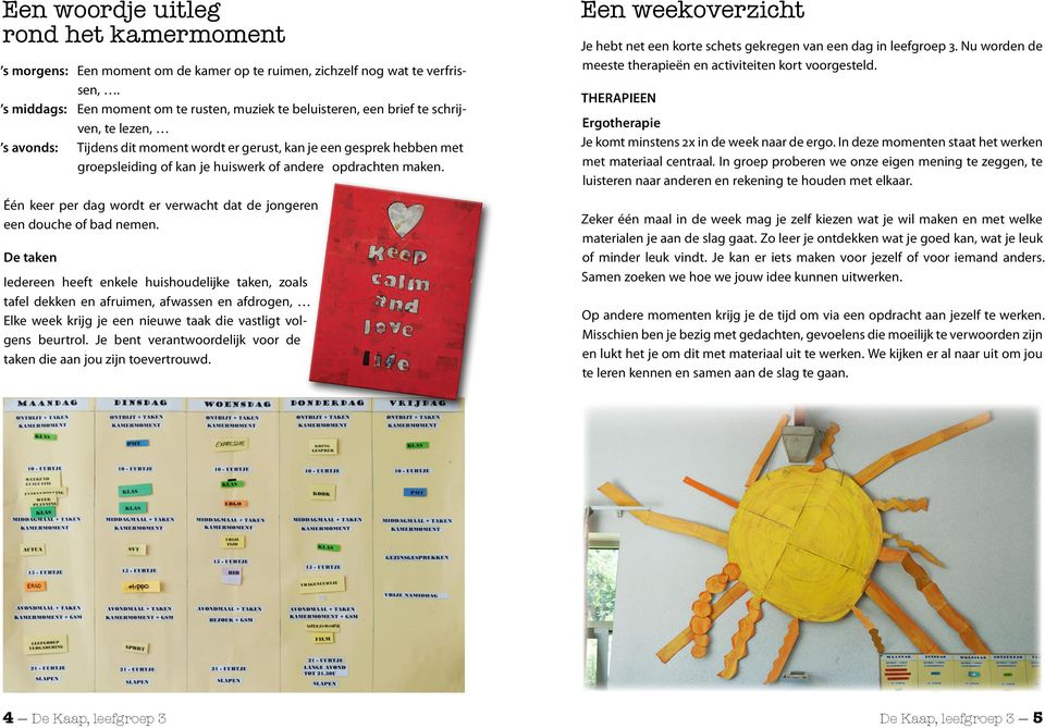 huiswerk of andere opdrachten maken. Één keer per dag wordt er verwacht dat de jongeren een douche of bad nemen.