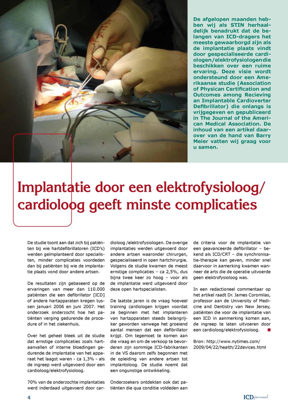 Deze visie wordt ondersteund door een Amerikaanse studie (Association of Physican Certification and Outcomes among Recieving an Implantable Cardioverter Defibrillator) die onlangs is vrijgegeven en