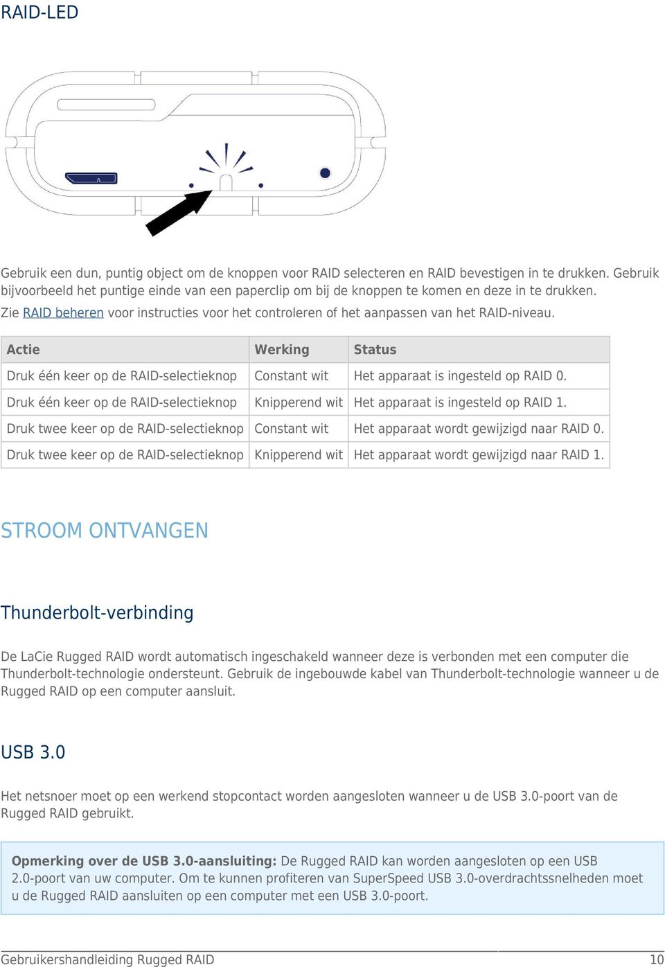 Actie Werking Status Druk één keer op de RAID-selectieknop Constant wit Het apparaat is ingesteld op RAID 0. Druk één keer op de RAID-selectieknop Knipperend wit Het apparaat is ingesteld op RAID 1.