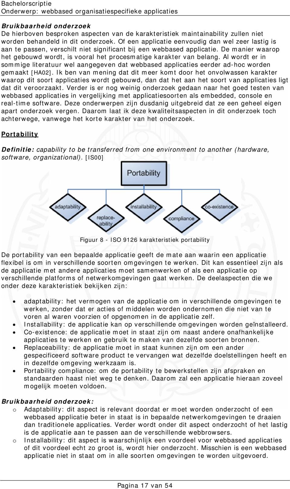 De manier waarop het gebouwd wordt, is vooral het procesmatige karakter van belang. Al wordt er in sommige literatuur wel aangegeven dat webbased applicaties eerder ad-hoc worden gemaakt [HA02].