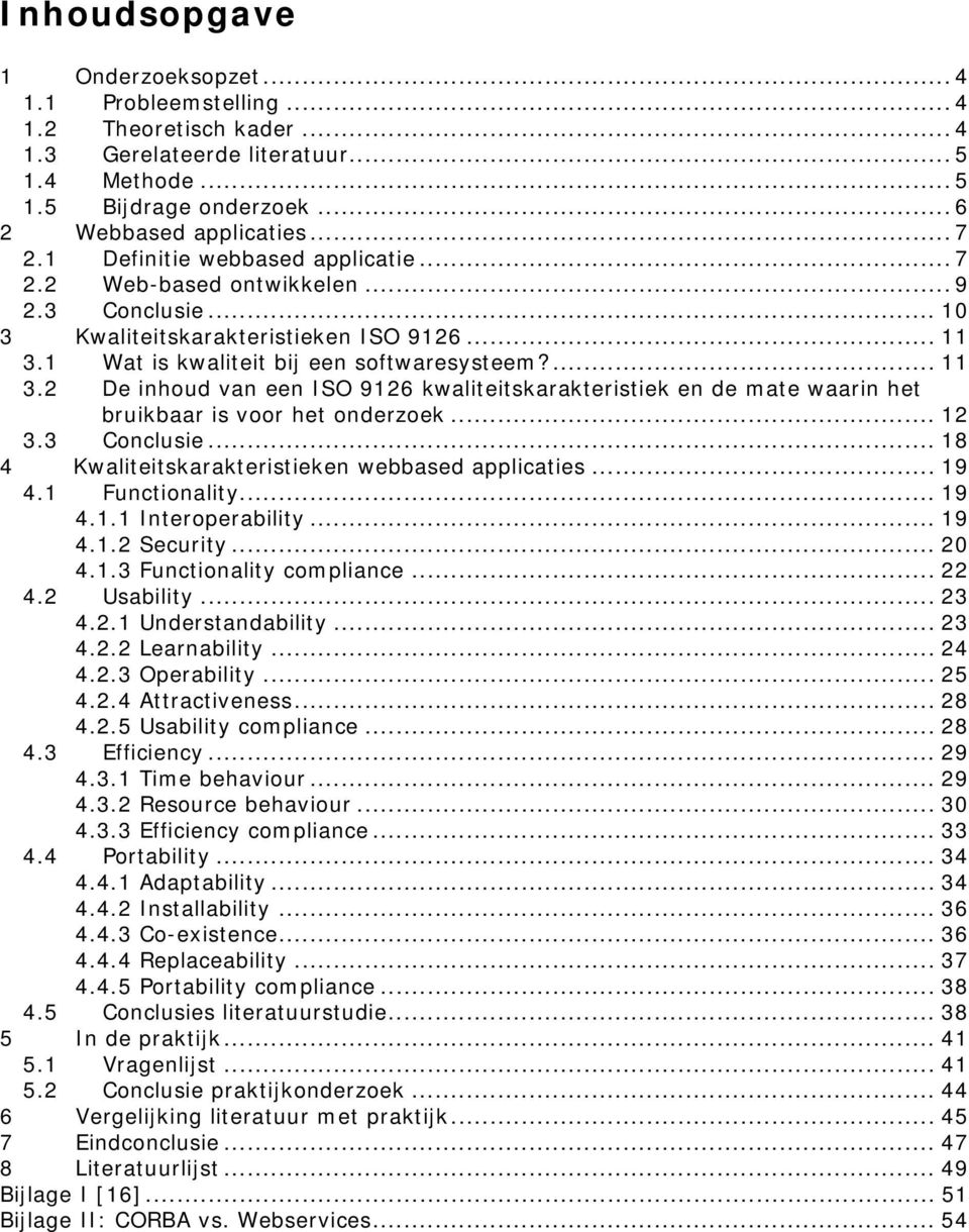 1 Wat is kwaliteit bij een softwaresysteem?... 11 3.2 De inhoud van een ISO 9126 kwaliteitskarakteristiek en de mate waarin het bruikbaar is voor het onderzoek... 12 3.3 Conclusie.