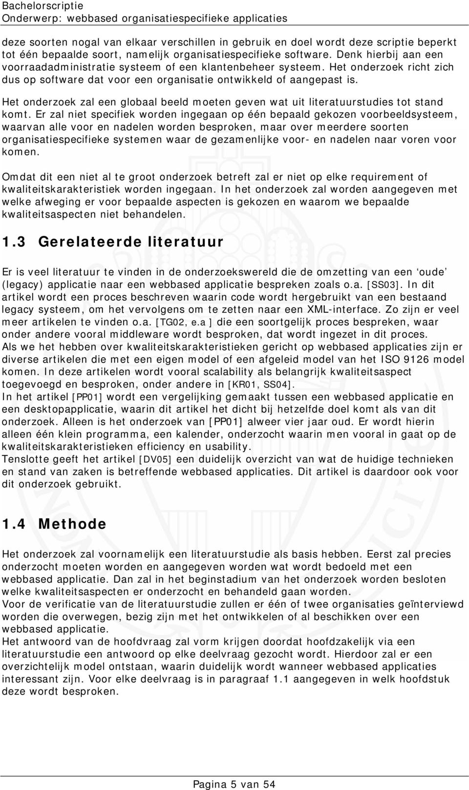 Het onderzoek zal een globaal beeld moeten geven wat uit literatuurstudies tot stand komt.