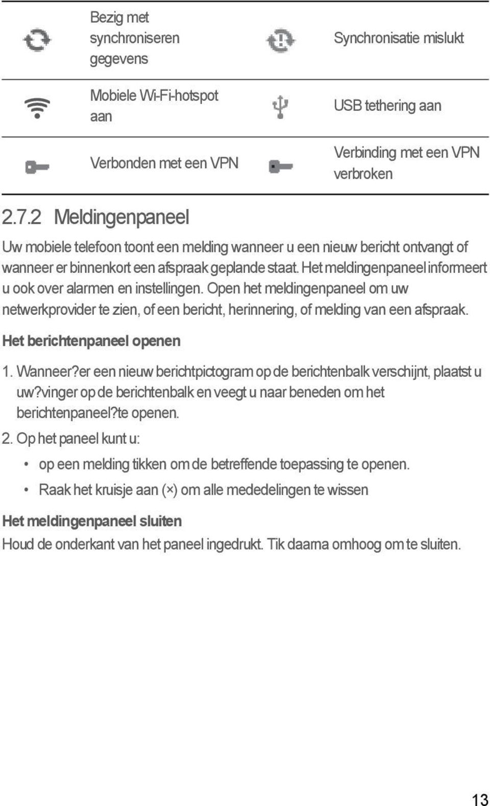 Het meldingenpaneel informeert u ook over alarmen en instellingen. Open het meldingenpaneel om uw netwerkprovider te zien, of een bericht, herinnering, of melding van een afspraak.