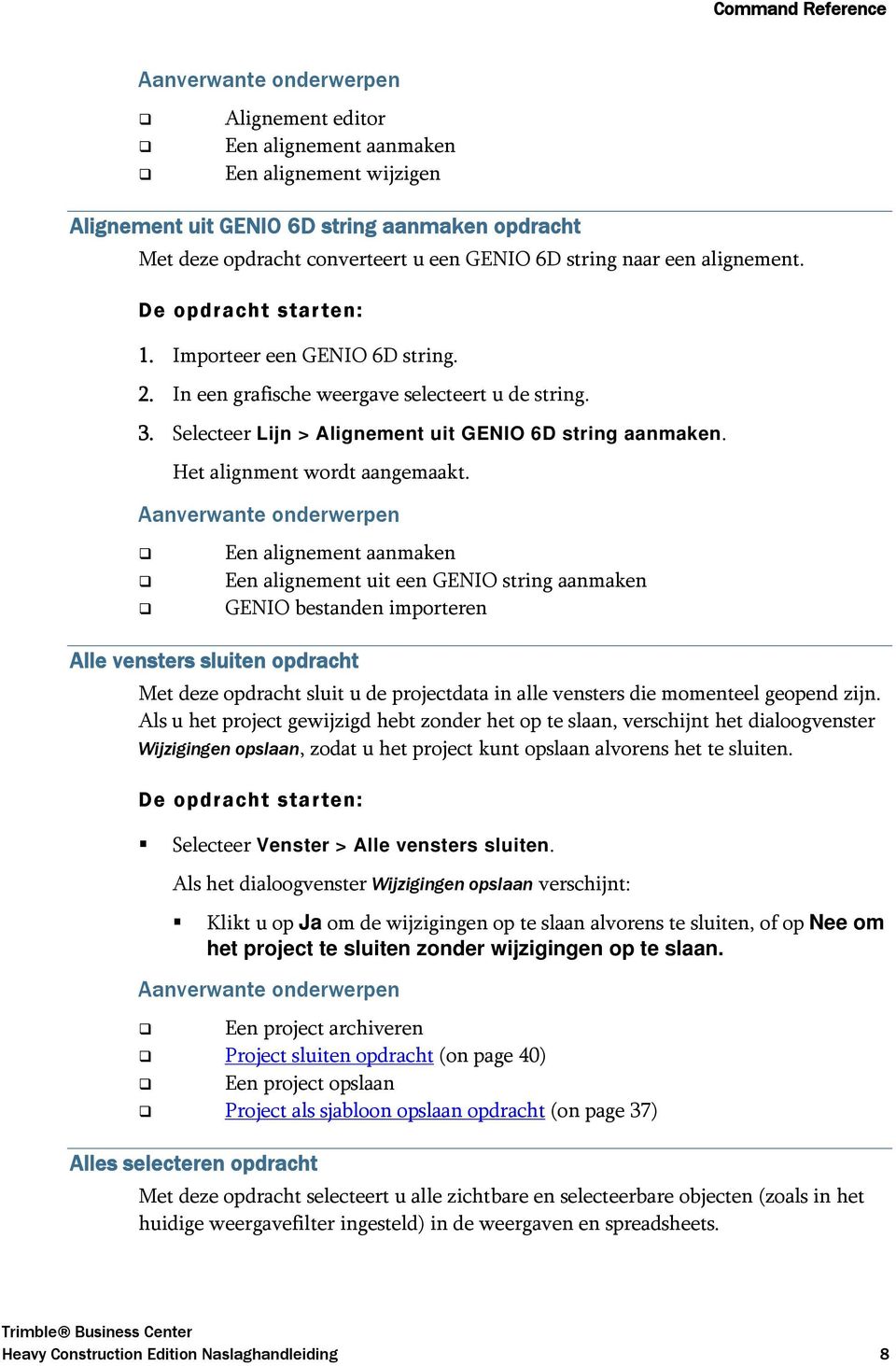 Een alignement aanmaken Een alignement uit een GENIO string aanmaken GENIO bestanden importeren Alle vensters sluiten opdracht Met deze opdracht sluit u de projectdata in alle vensters die momenteel