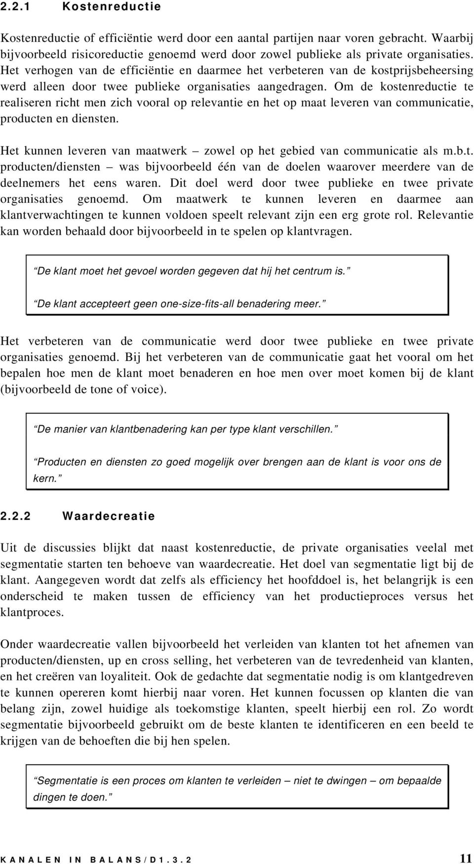 Om de kostenreductie te realiseren richt men zich vooral op relevantie en het op maat leveren van communicatie, producten en diensten.