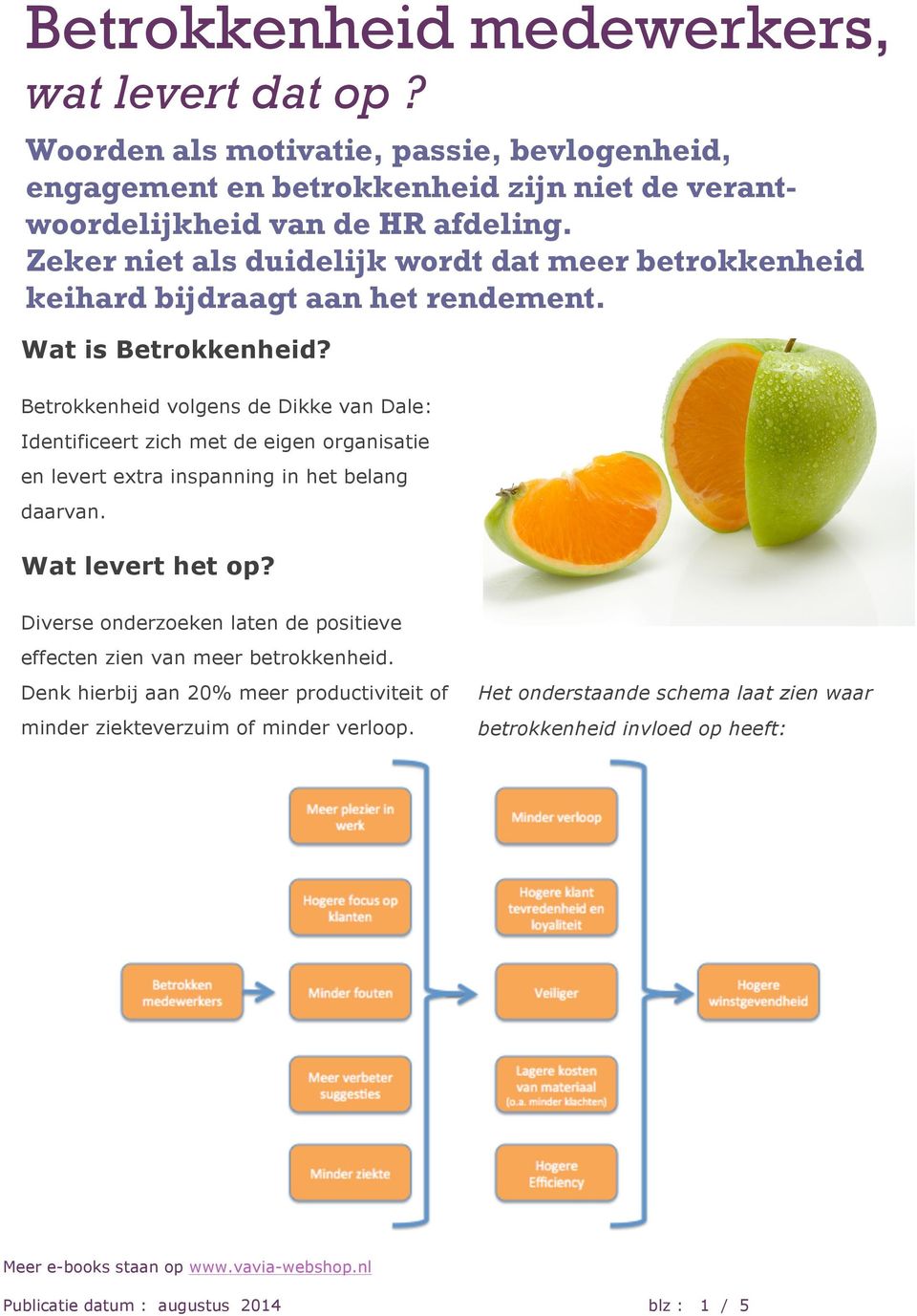 Betrokkenheid volgens de Dikke van Dale: Identificeert zich met de eigen organisatie en levert extra inspanning in het belang daarvan. Wat levert het op?