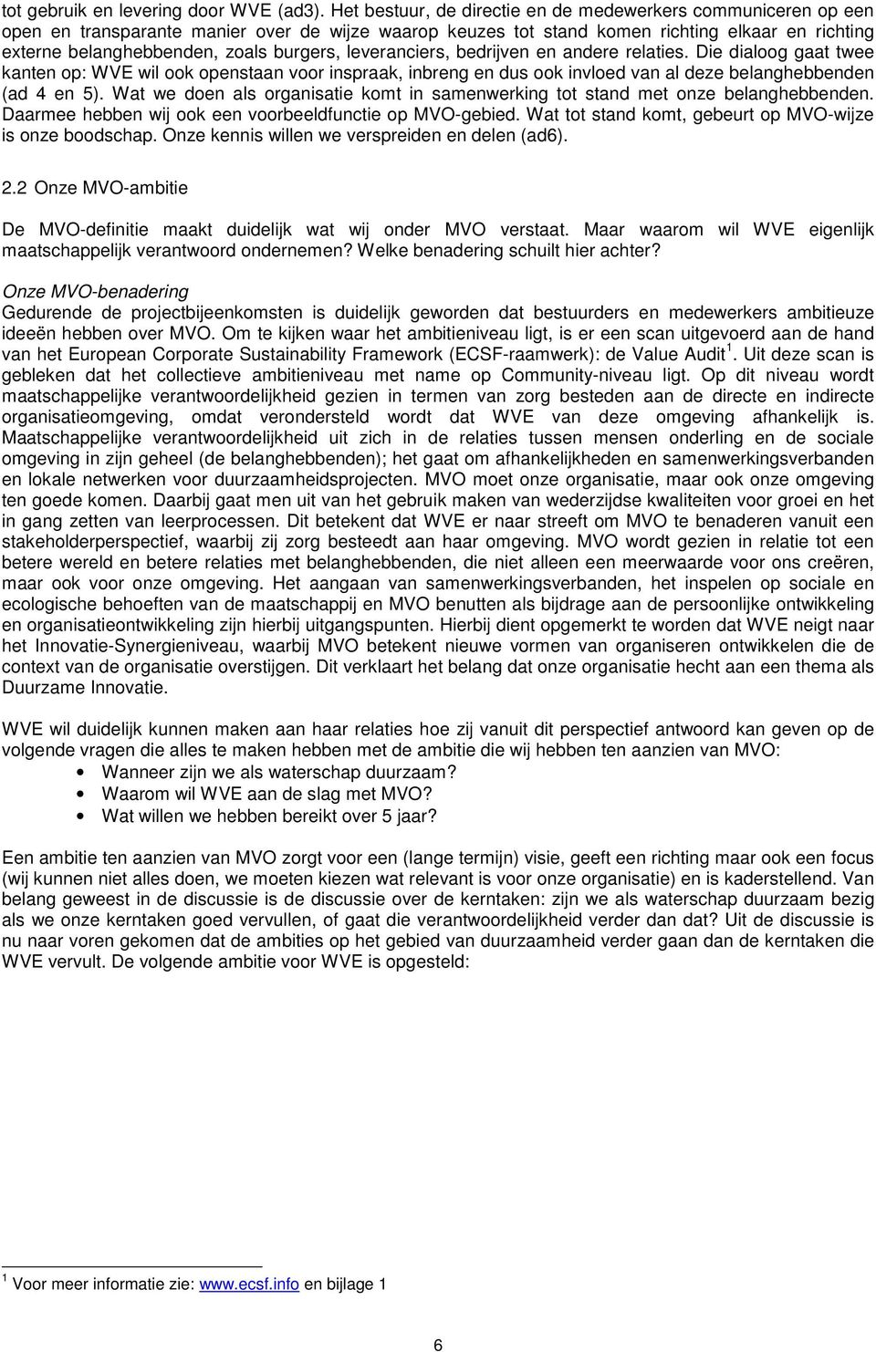 burgers, leveranciers, bedrijven en andere relaties. Die dialoog gaat twee kanten op: WVE wil ook openstaan voor inspraak, inbreng en dus ook invloed van al deze belanghebbenden (ad 4 en 5).