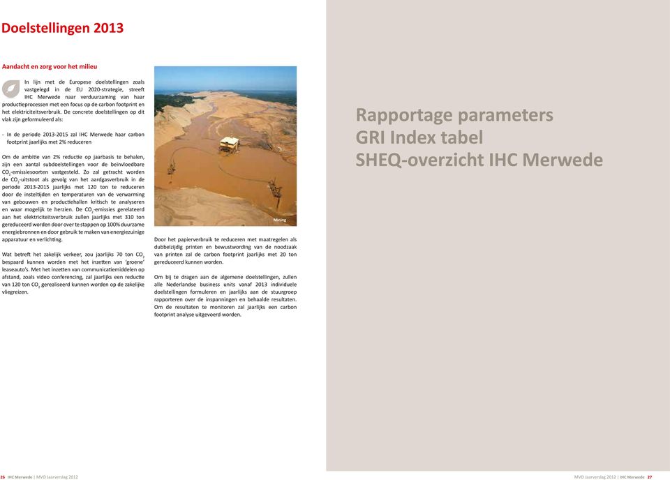 De concrete doelstellingen op dit vlak zijn geformuleerd als: - In de periode 2013-2015 zal IHC Merwede haar carbon footprint jaarlijks met 2% reduceren Om de ambitie van 2% reductie op jaarbasis te