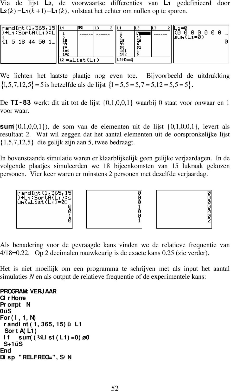 sum({0,1,0,0,1}), de som van de elementen uit de lijst {0,1,0,0,1}, levert als resultaat 2.