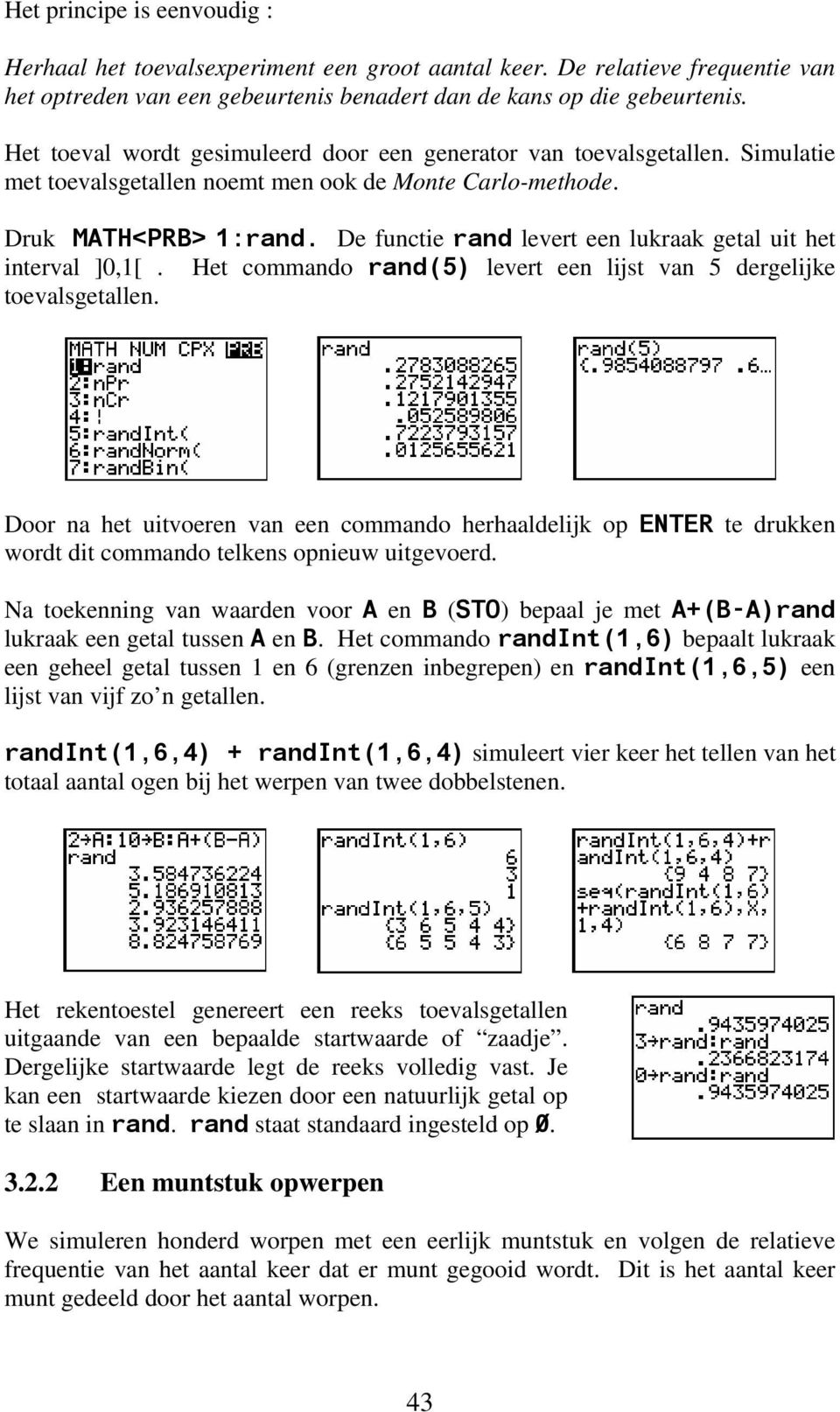 De functie rand levert een lukraak getal uit het interval ]0,1[. Het commando rand(5) levert een lijst van 5 dergelijke toevalsgetallen.