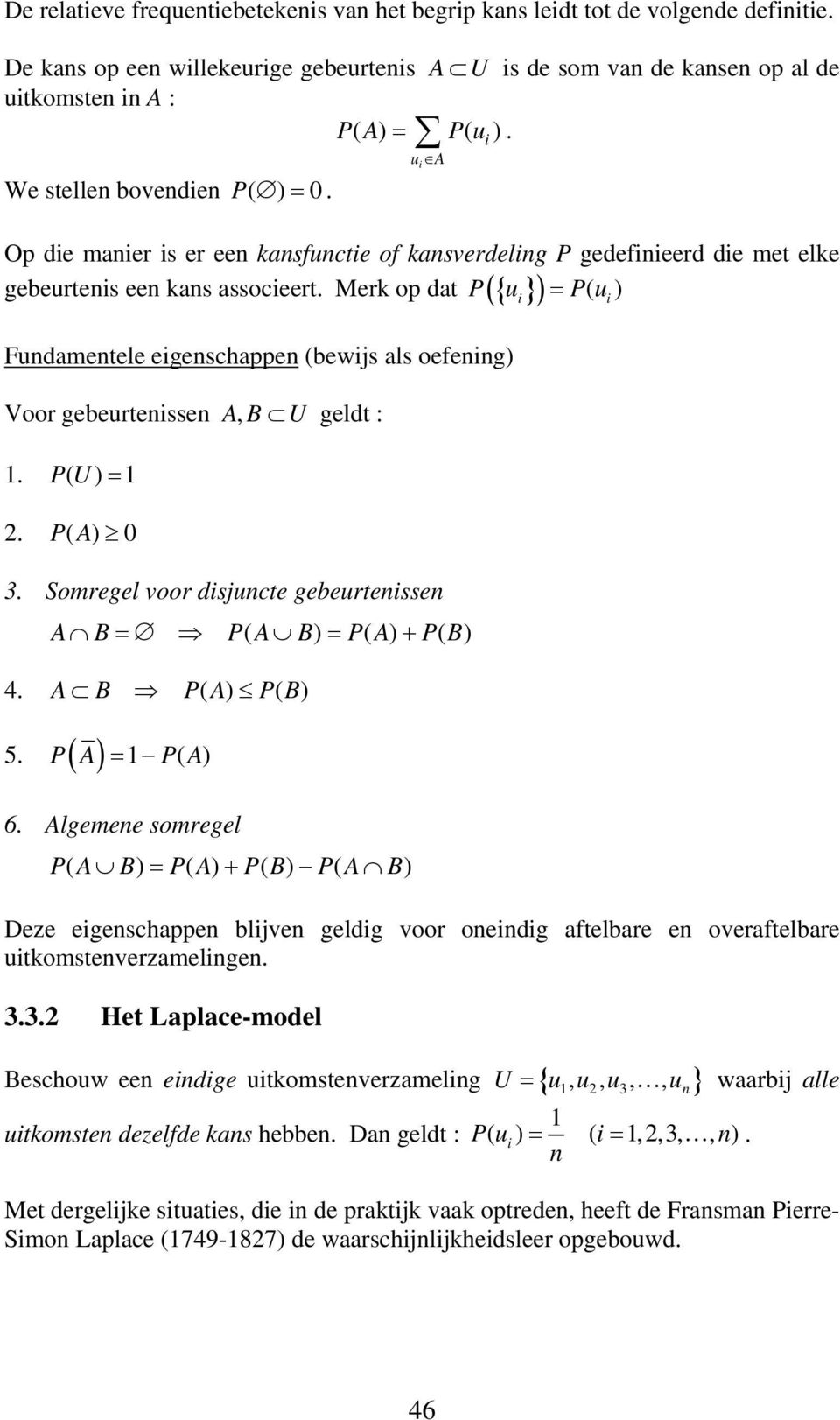 Merk op dat ({ i} ) ( i) Fundamentele eigenschappen (bewijs als oefening) Voor gebeurtenissen A, B U geldt : 1. PU ( ) = 1 2. PA ( ) 0 3.