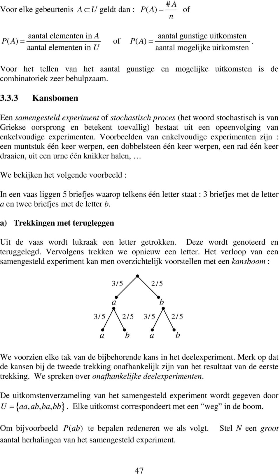 3.3 Kansbomen Een samengesteld experiment of stochastisch proces (het woord stochastisch is van Griekse oorsprong en betekent toevallig) bestaat uit een opeenvolging van enkelvoudige experimenten.