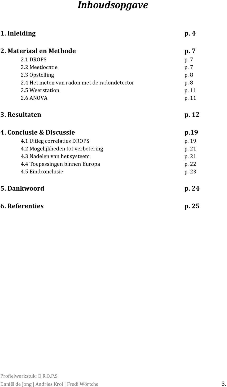 Conclusie & Discussie p.19 4.1 Uitleg correlaties DROPS p. 19 4.2 Mogelijkheden tot verbetering p. 21 4.