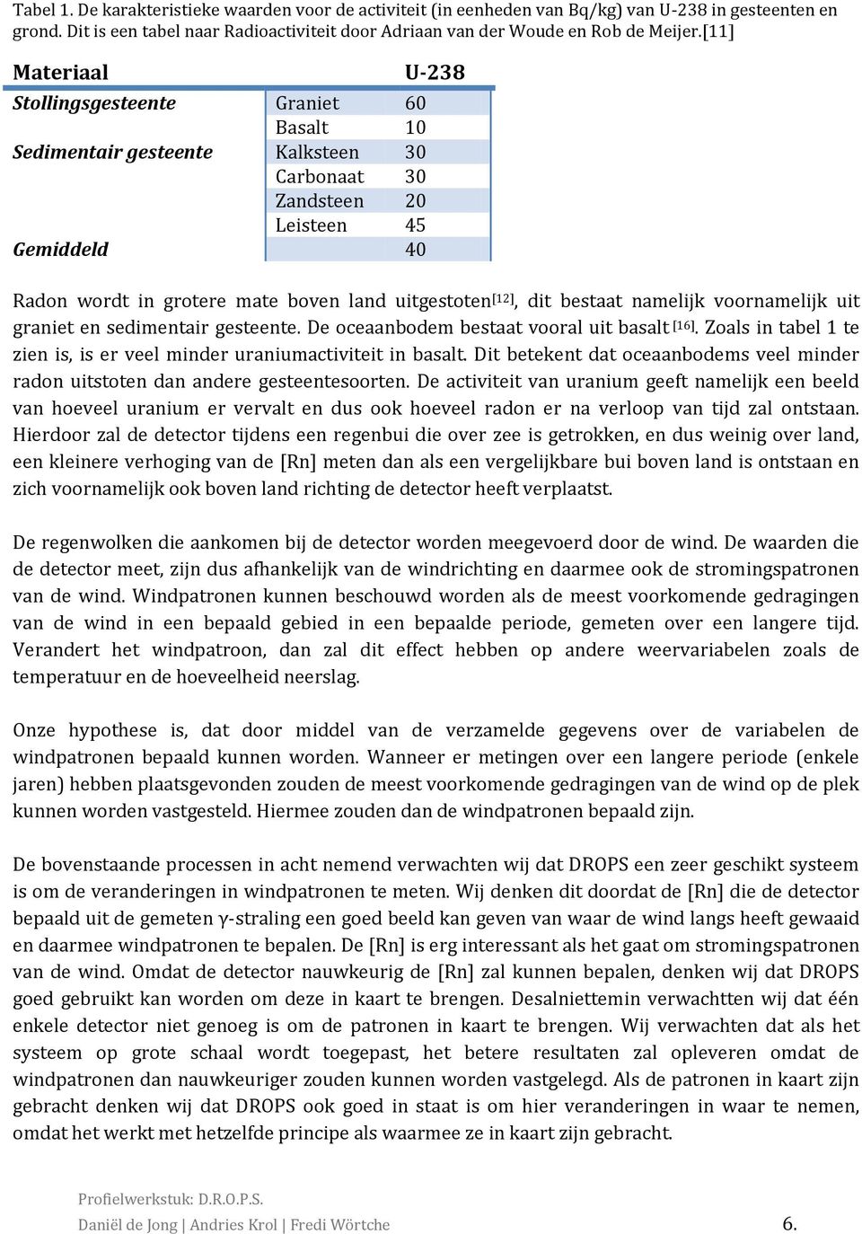 [12], dit bestaat namelijk voornamelijk uit graniet en sedimentair gesteente. De oceaanbodem bestaat vooral uit basalt [16]. Zoals in tabel 1 te zien is, is er veel minder uraniumactiviteit in basalt.