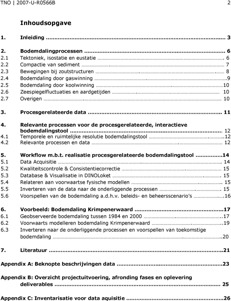 Relevante processen voor de procesgerelateerde, interactieve bodemdalingstool.... 12 4.1 Temporele en ruimtelijke resolutie bodemdalingstool...12 4.2 Relevante processen en data. 12 5. Workflow m.b.t. realisatie procesgerelateerde bodemdalingstool.