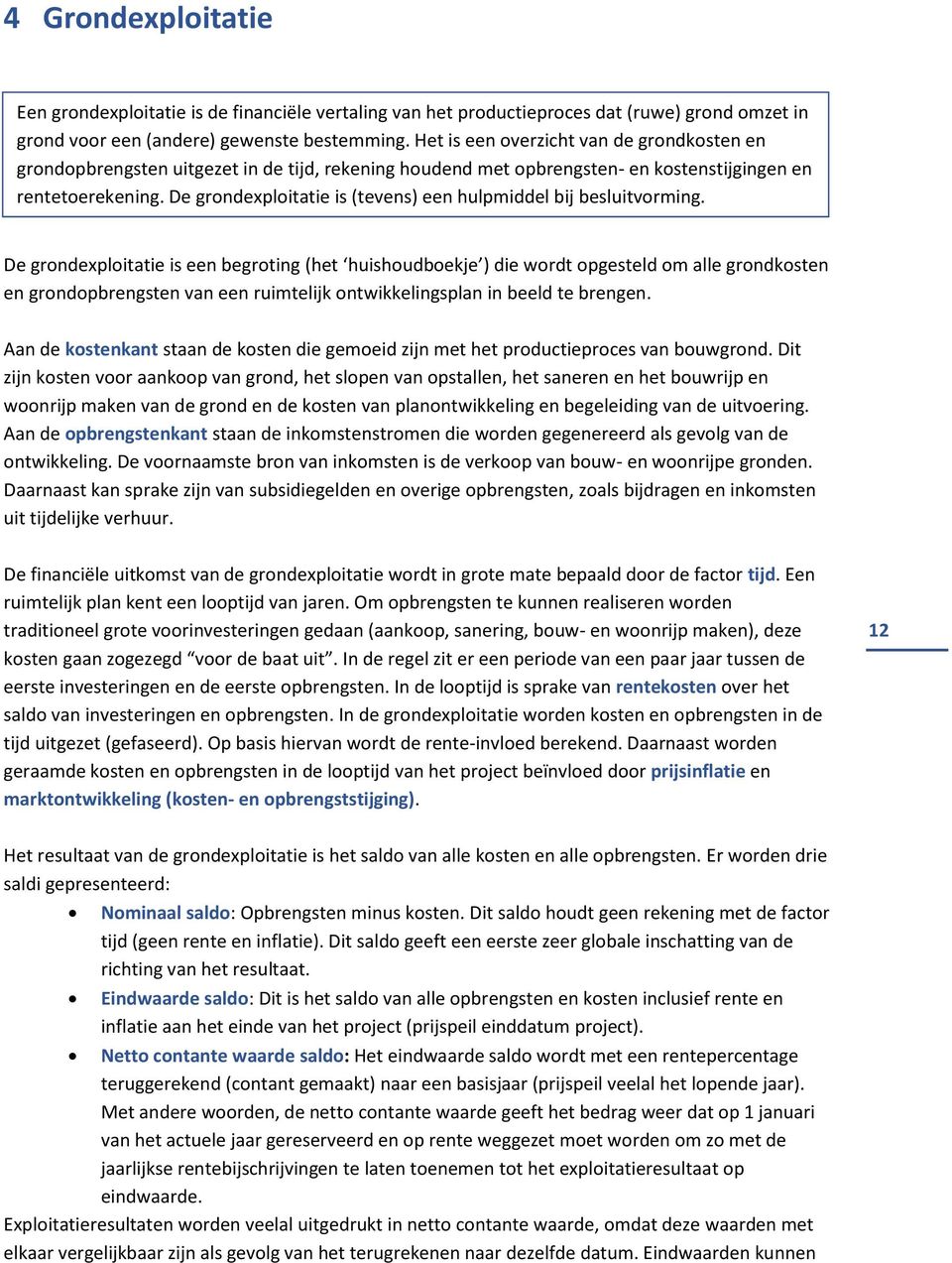 De grondexploitatie is (tevens) een hulpmiddel bij besluitvorming.