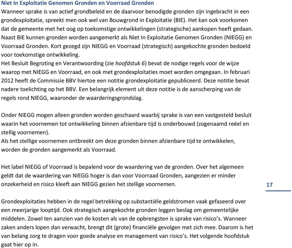 Naast BIE kunnen gronden worden aangemerkt als Niet In Exploitatie Genomen Gronden (NIEGG) en Voorraad Gronden.