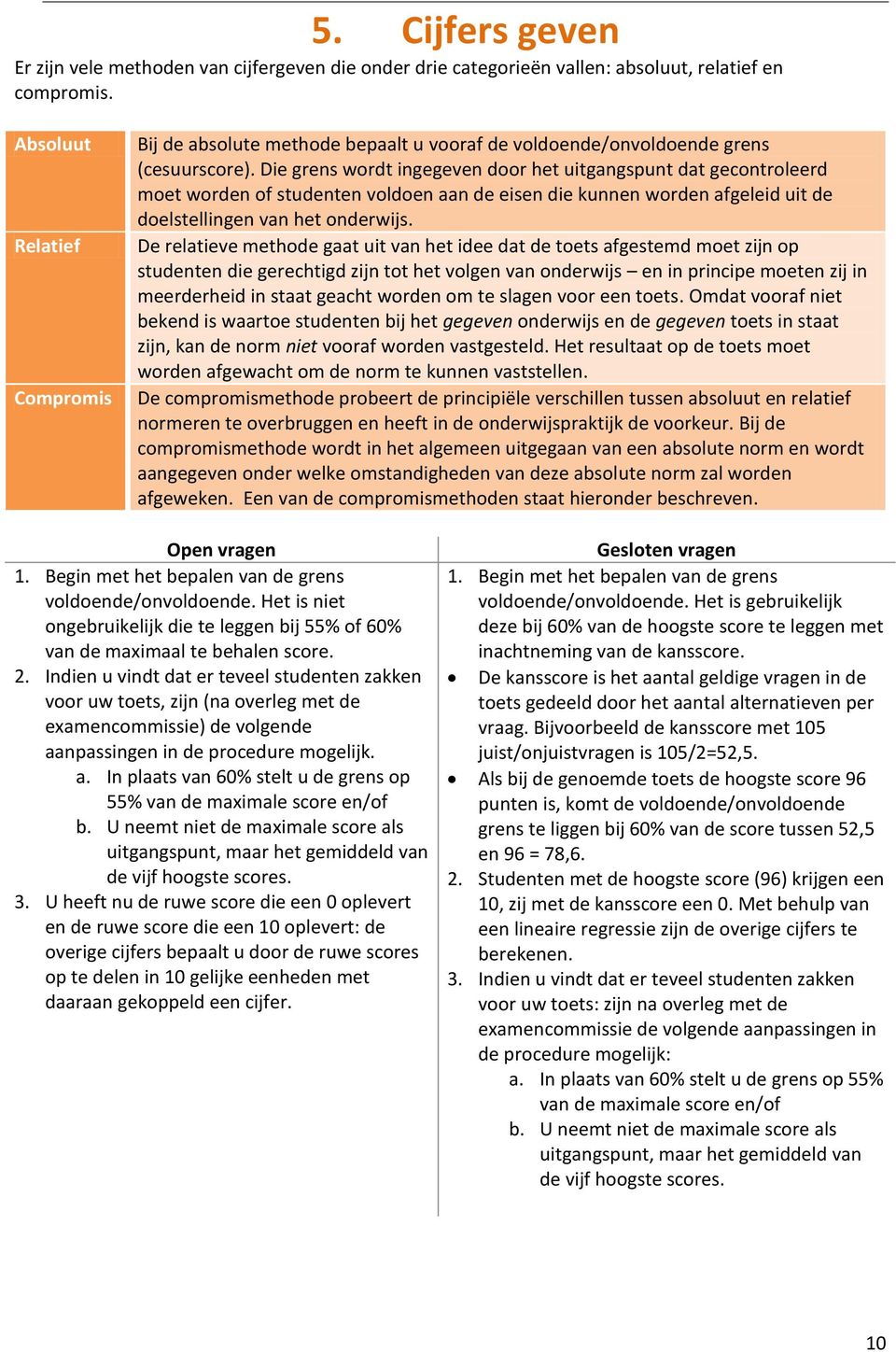 Die grens wordt ingegeven door het uitgangspunt dat gecontroleerd moet worden of studenten voldoen aan de eisen die kunnen worden afgeleid uit de doelstellingen van het onderwijs.