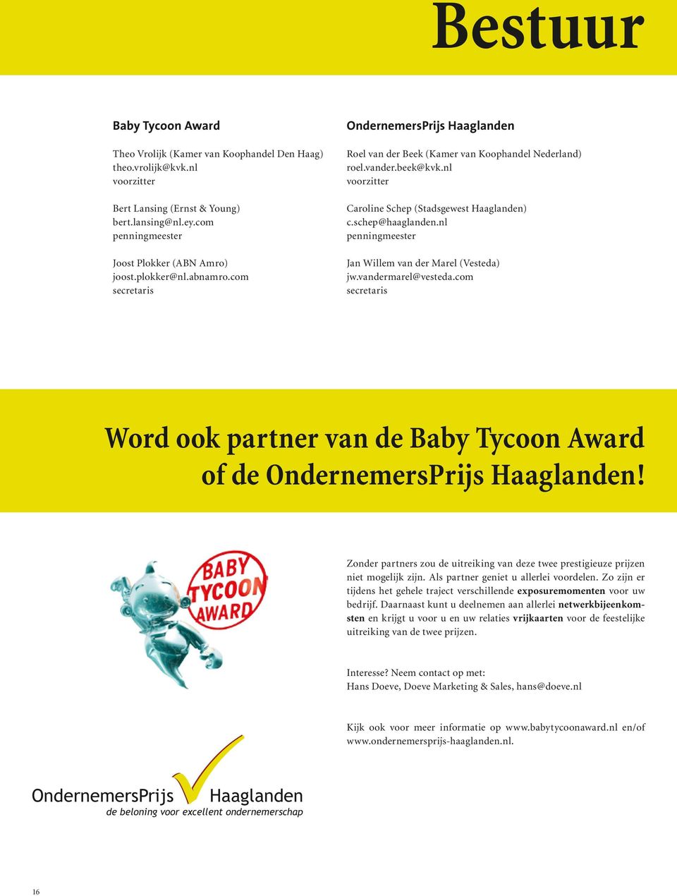 schep@haaglanden.nl penningmeester Jan Willem van der Marel (Vesteda) jw.vandermarel@vesteda.com secretaris Word ook partner van de Baby Tycoon Award of de OndernemersPrijs Haaglanden!