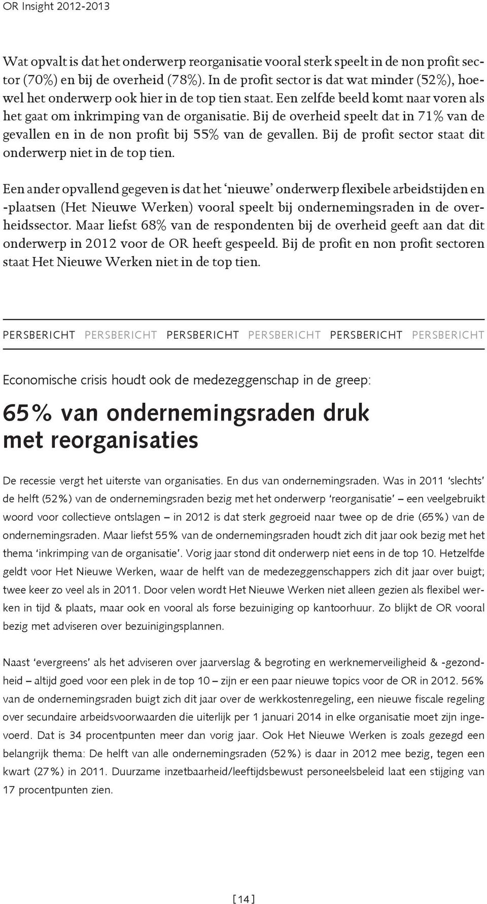 Bij de overheid speelt dat in 71% van de gevallen en in de non profit bij 55% van de gevallen. Bij de profit sector staat dit onderwerp niet in de top tien.