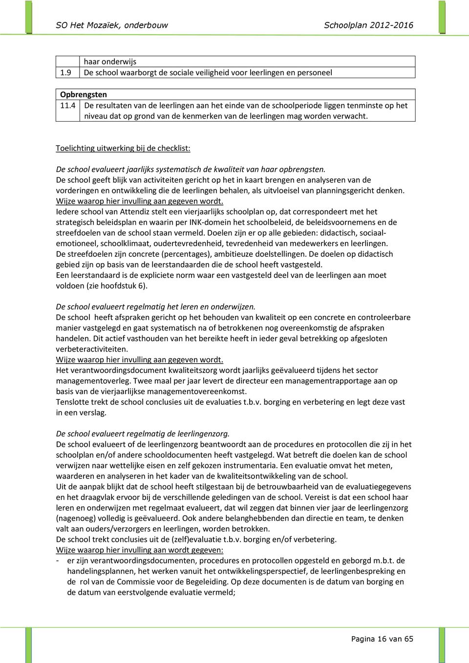 Toelichting uitwerking bij de checklist: De school evalueert jaarlijks systematisch de kwaliteit van haar opbrengsten.